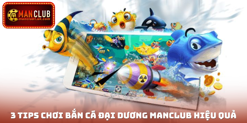 3 tips chơi Bắn cá Đại Dương Manclub hiệu quả