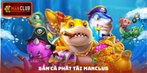 Bắn Cá Phát Tài Manclub