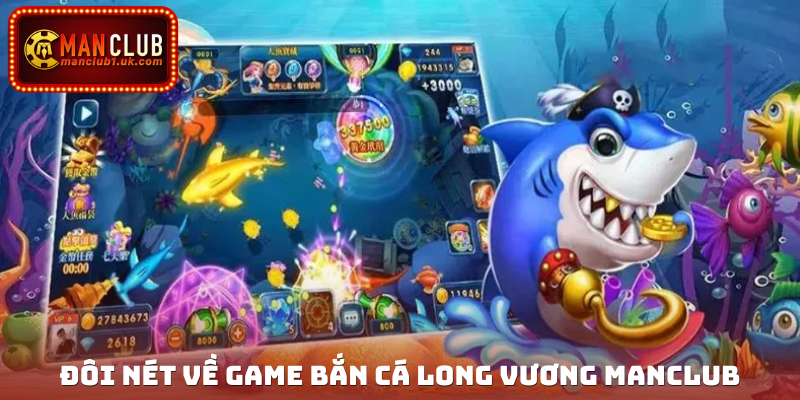 Đôi nét về game Bắn cá Long Vương Manclub