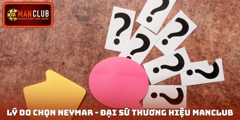 Lý do chọn Neymar - Đại sứ thương hiệu Manclub