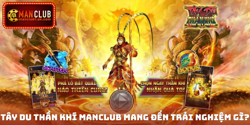 Tây Du Thần khí Manclub mang đến trải nghiệm gì?