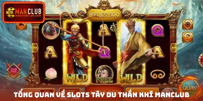 Tổng quan về slots Tây Du Thần khí Manclub