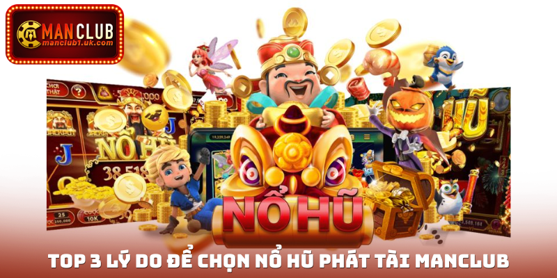 Top 3 lý do để chọn Nổ hũ phát tài Manclub