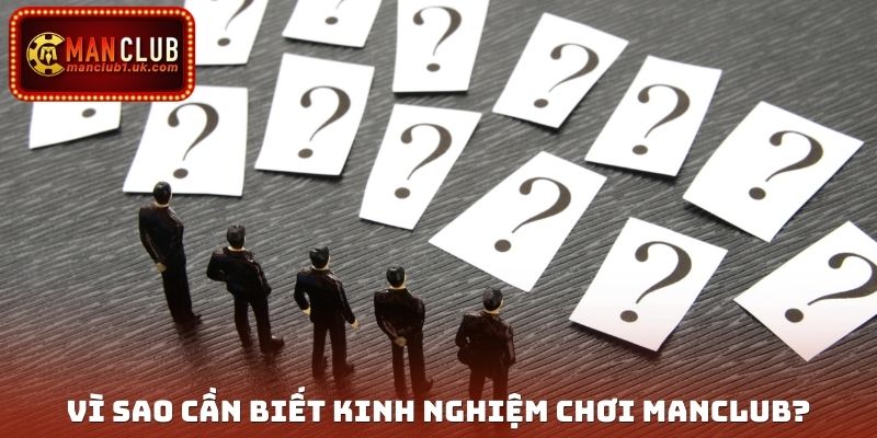Vì sao cần biết kinh nghiệm chơi Manclub?